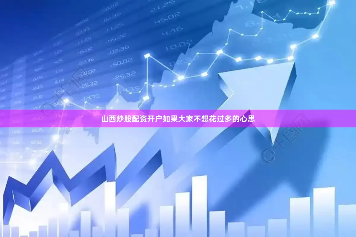 山西炒股配资开户如果大家不想花过多的心思