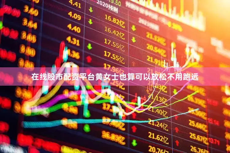 在线股市配资平台黄女士也算可以放松不用跑远